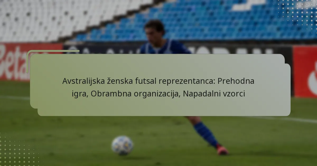 Avstralijska ženska futsal reprezentanca: Prehodna igra, Obrambna organizacija, Napadalni vzorci
