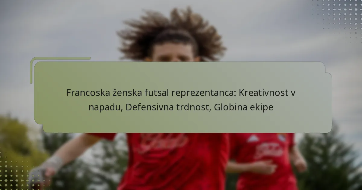 Francoska ženska futsal reprezentanca: Kreativnost v napadu, Defensivna trdnost, Globina ekipe