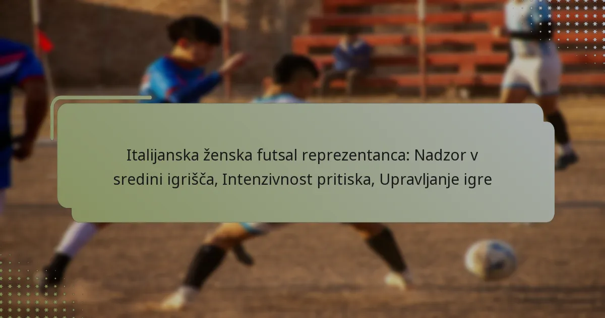 Italijanska ženska futsal reprezentanca: Nadzor v sredini igrišča, Intenzivnost pritiska, Upravljanje igre