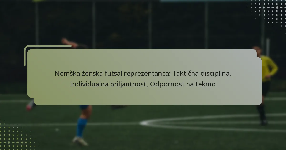 Nemška ženska futsal reprezentanca: Taktična disciplina, Individualna briljantnost, Odpornost na tekmo