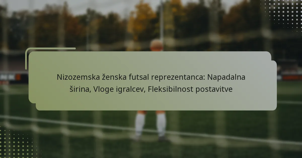 Nizozemska ženska futsal reprezentanca: Napadalna širina, Vloge igralcev, Fleksibilnost postavitve