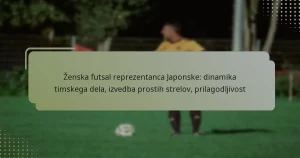 Ženska futsal reprezentanca Japonske: dinamika timskega dela, izvedba prostih strelov, prilagodljivost