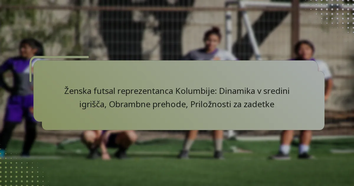 Ženska futsal reprezentanca Kolumbije: Dinamika v sredini igrišča, Obrambne prehode, Priložnosti za zadetke