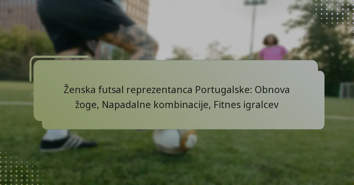 Ženska futsal reprezentanca Portugalske: Obnova žoge, Napadalne kombinacije, Fitnes igralcev