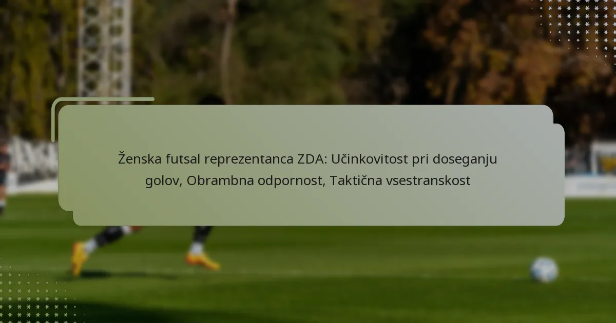 Ženska futsal reprezentanca ZDA: Učinkovitost pri doseganju golov, Obrambna odpornost, Taktična vsestranskost