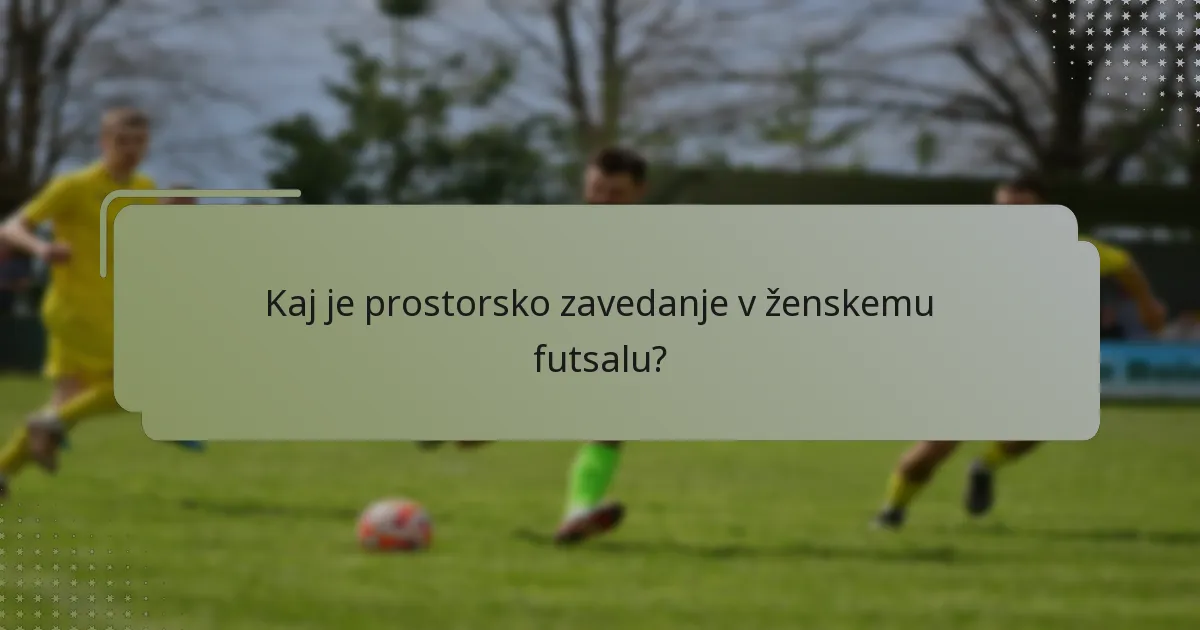 Kaj je prostorsko zavedanje v ženskemu futsalu?