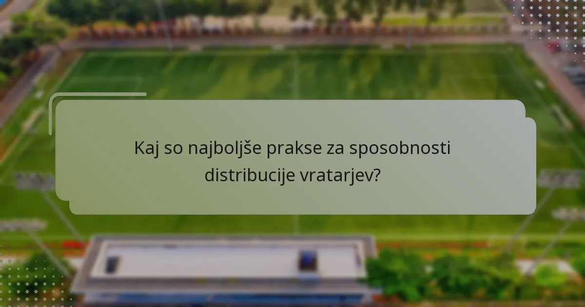 Kaj so najboljše prakse za sposobnosti distribucije vratarjev?