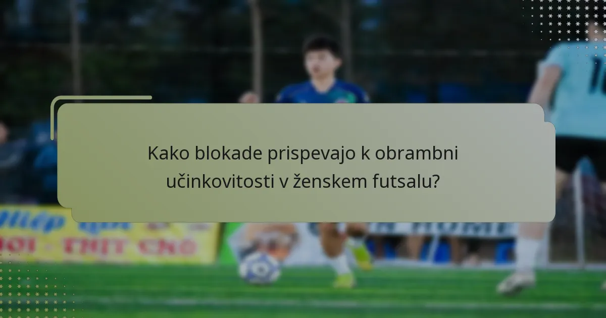 Kako blokade prispevajo k obrambni učinkovitosti v ženskem futsalu?