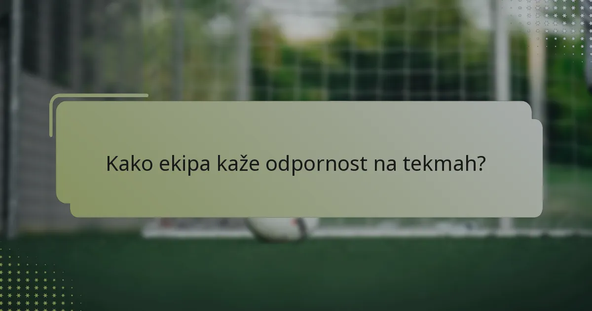Kako ekipa kaže odpornost na tekmah?