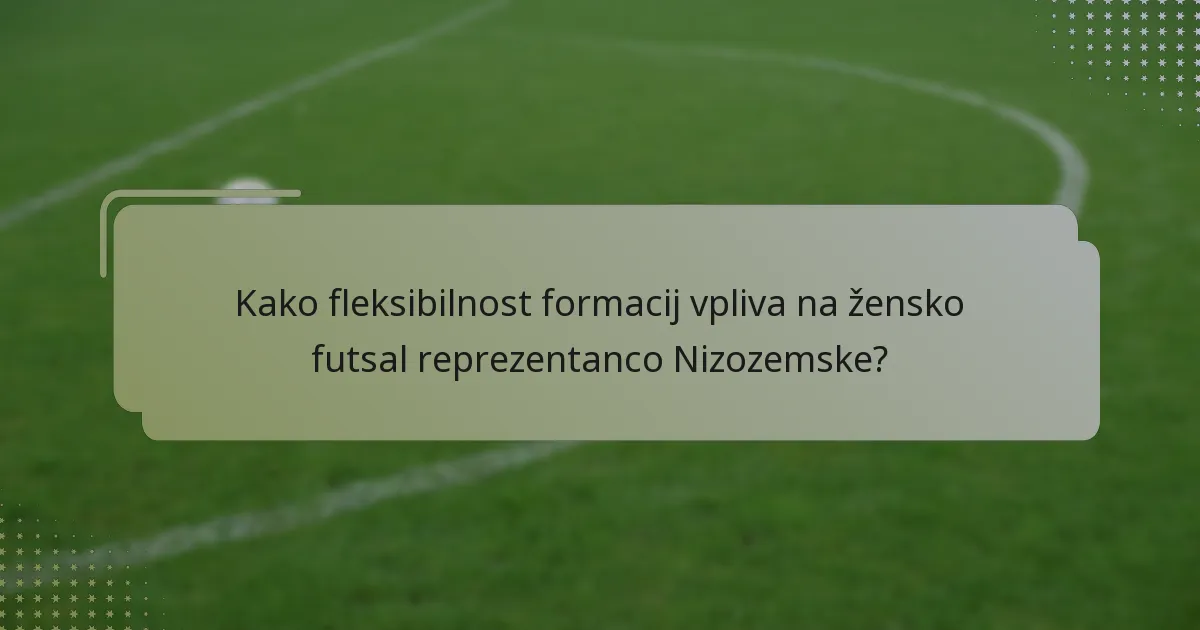 Kako fleksibilnost formacij vpliva na žensko futsal reprezentanco Nizozemske?