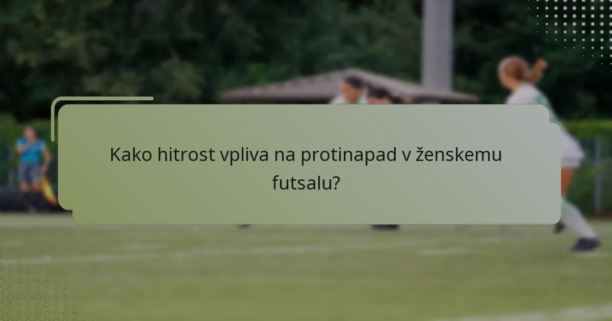Kako hitrost vpliva na protinapad v ženskemu futsalu?