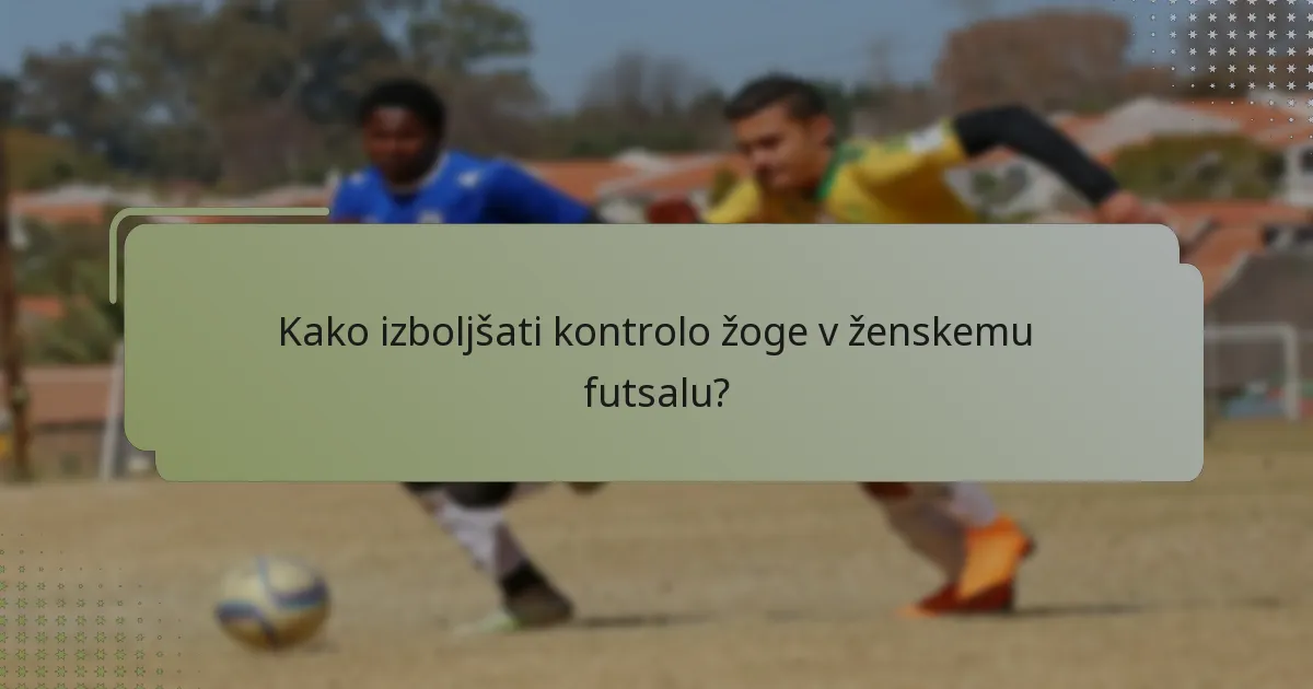Kako izboljšati kontrolo žoge v ženskemu futsalu?