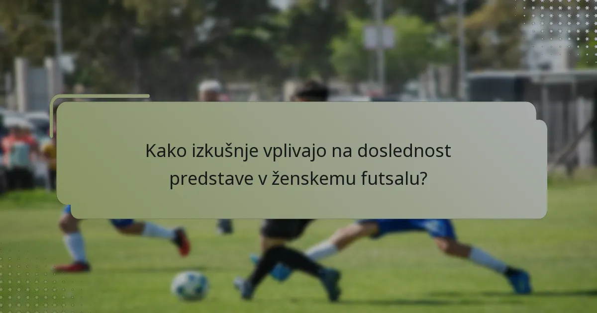 Kako izkušnje vplivajo na doslednost predstave v ženskemu futsalu?