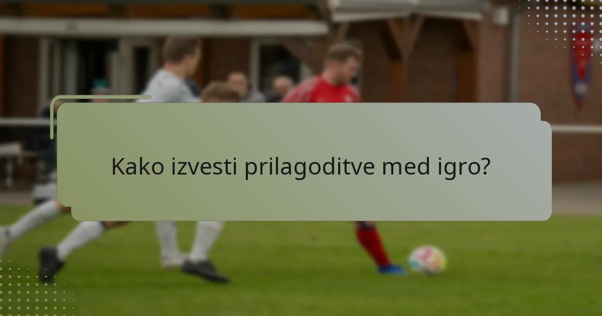 Kako izvesti prilagoditve med igro?