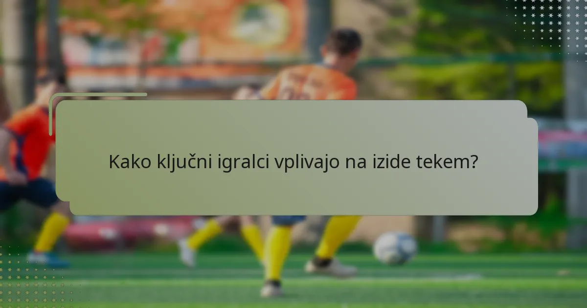 Kako ključni igralci vplivajo na izide tekem?