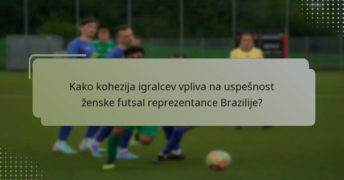 Kako kohezija igralcev vpliva na uspešnost ženske futsal reprezentance Brazilije?