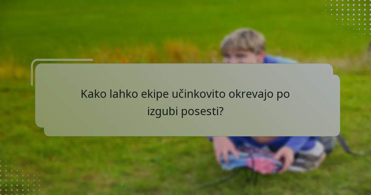 Kako lahko ekipe učinkovito okrevajo po izgubi posesti?