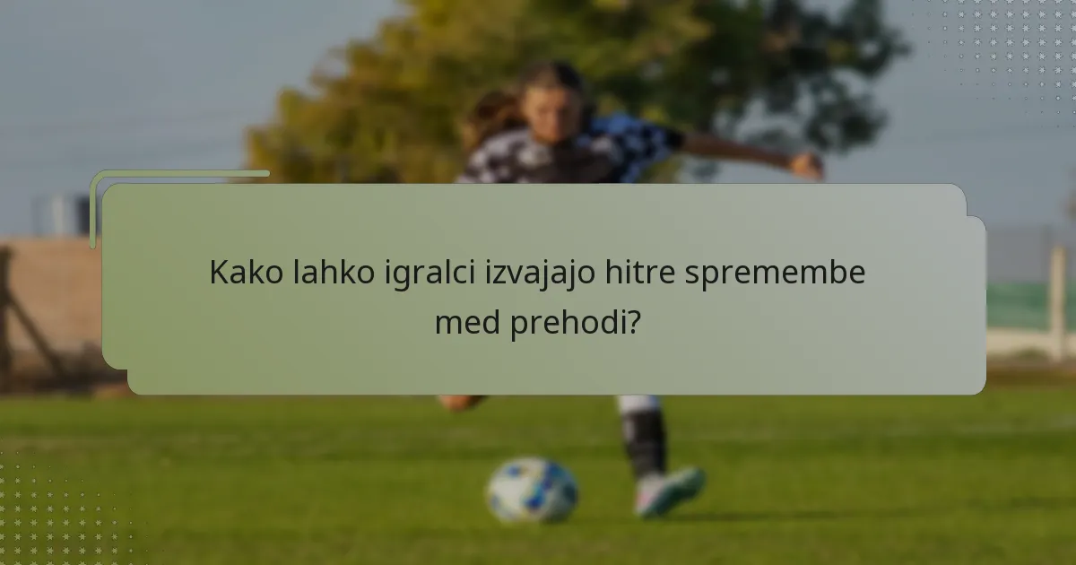 Kako lahko igralci izvajajo hitre spremembe med prehodi?