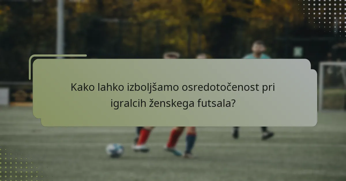 Kako lahko izboljšamo osredotočenost pri igralcih ženskega futsala?