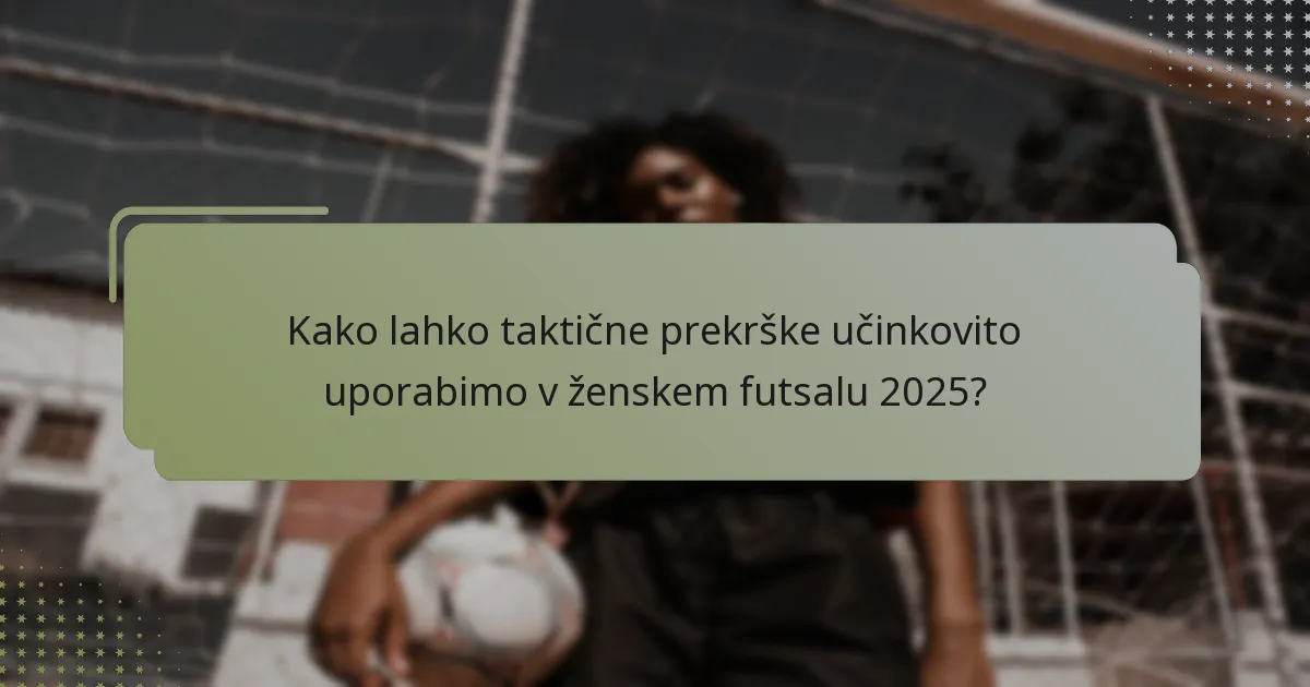 Kako lahko taktične prekrške učinkovito uporabimo v ženskem futsalu 2025?