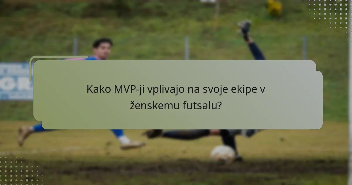 Kako MVP-ji vplivajo na svoje ekipe v ženskemu futsalu?