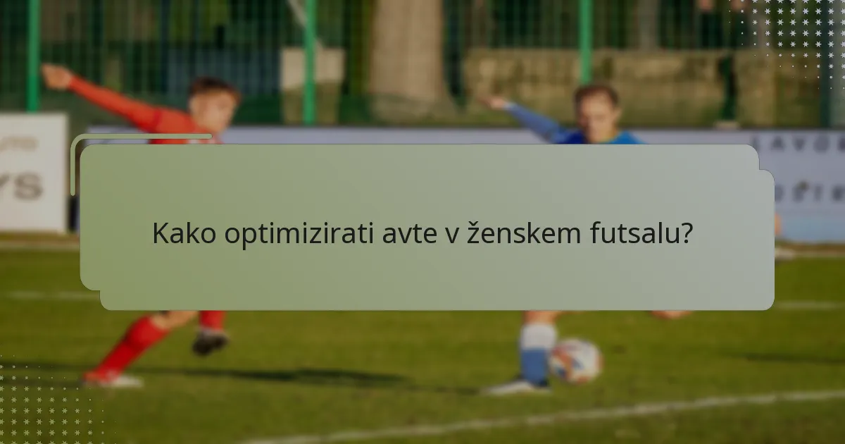 Kako optimizirati avte v ženskem futsalu?