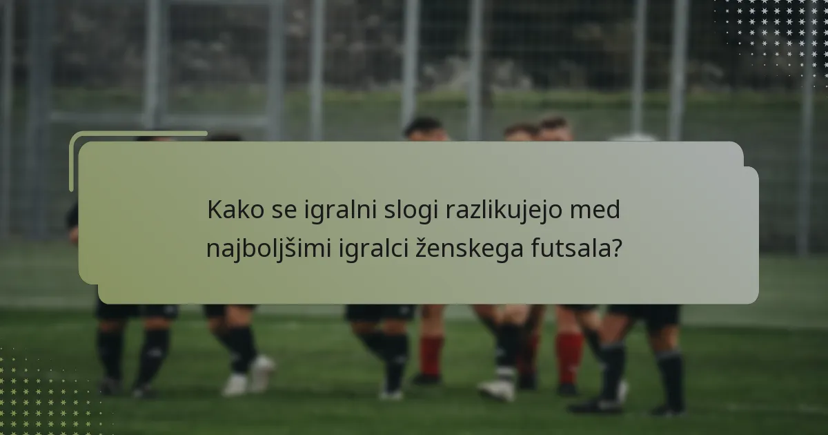 Kako se igralni slogi razlikujejo med najboljšimi igralci ženskega futsala?