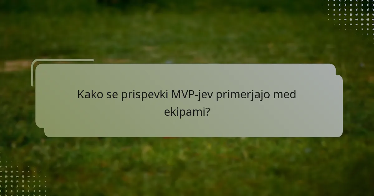 Kako se prispevki MVP-jev primerjajo med ekipami?