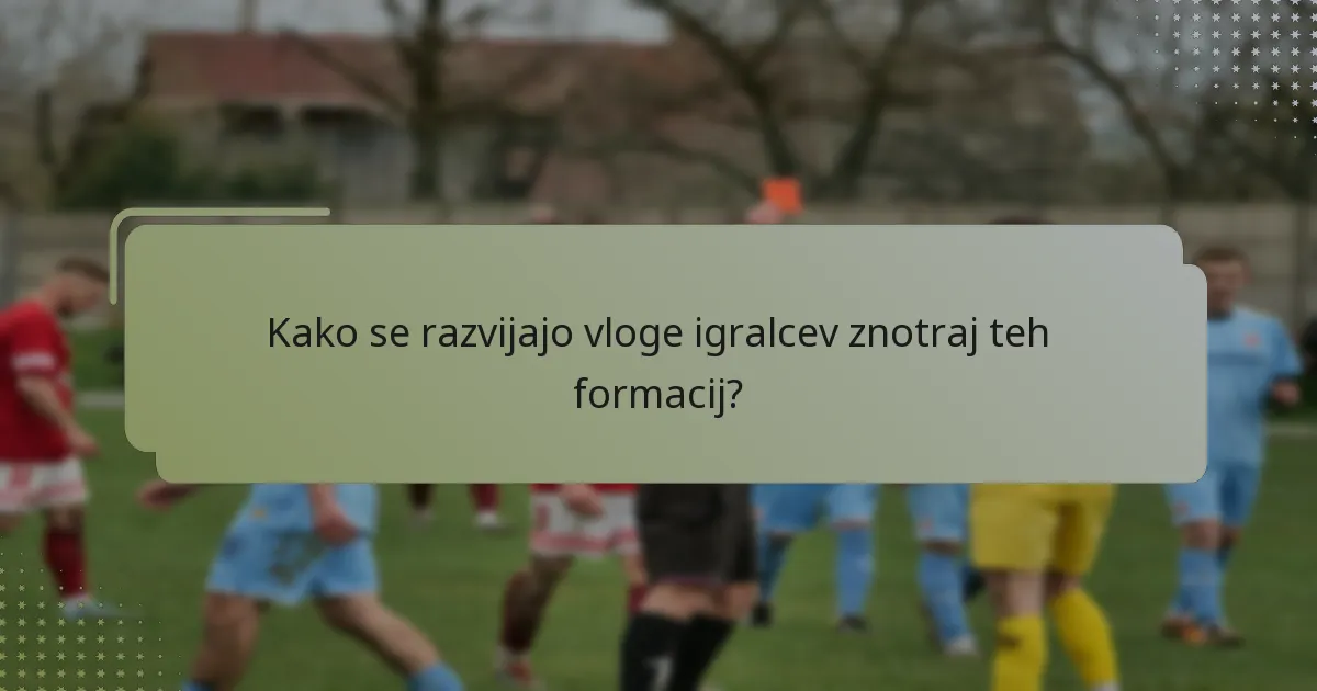 Kako se razvijajo vloge igralcev znotraj teh formacij?