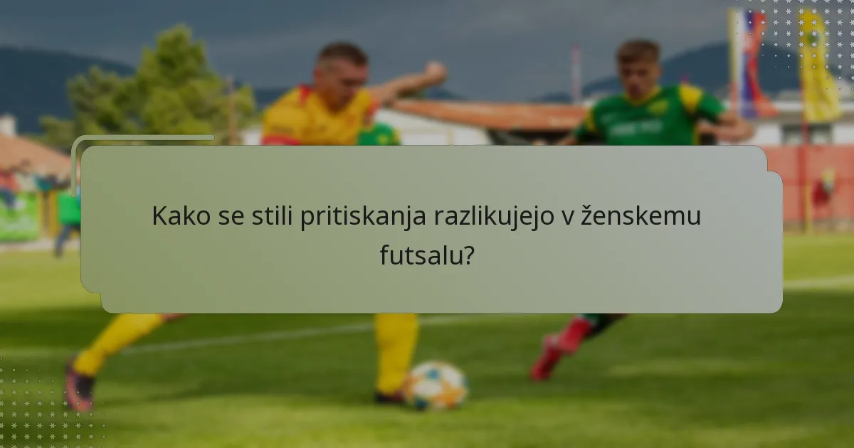 Kako se stili pritiskanja razlikujejo v ženskemu futsalu?