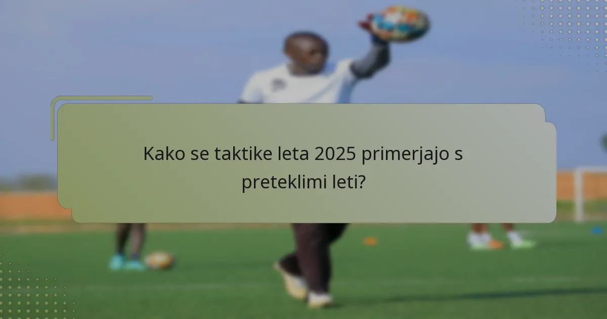Kako se taktike leta 2025 primerjajo s preteklimi leti?