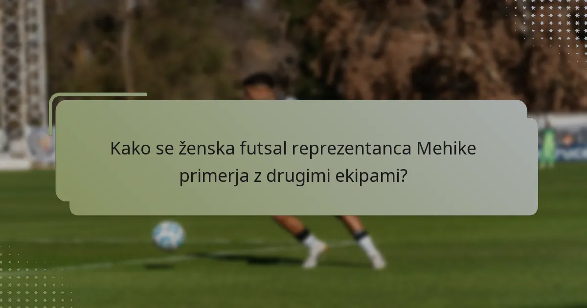 Kako se ženska futsal reprezentanca Mehike primerja z drugimi ekipami?