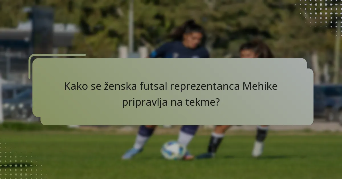 Kako se ženska futsal reprezentanca Mehike pripravlja na tekme?