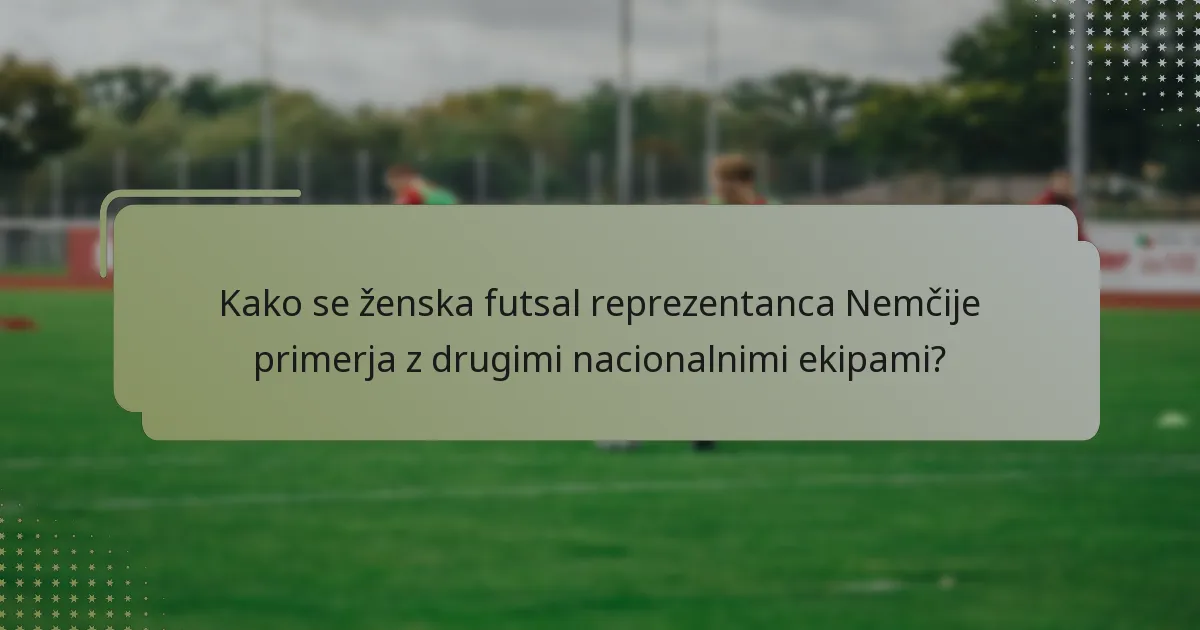 Kako se ženska futsal reprezentanca Nemčije primerja z drugimi nacionalnimi ekipami?