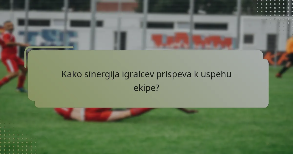 Kako sinergija igralcev prispeva k uspehu ekipe?