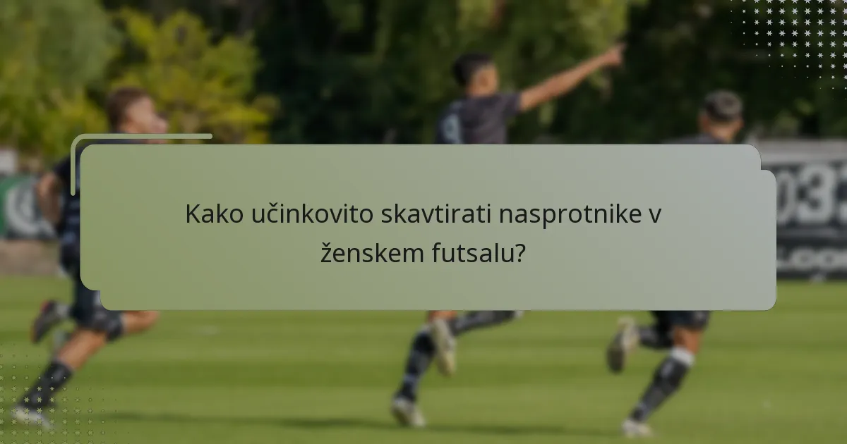 Kako učinkovito skavtirati nasprotnike v ženskem futsalu?