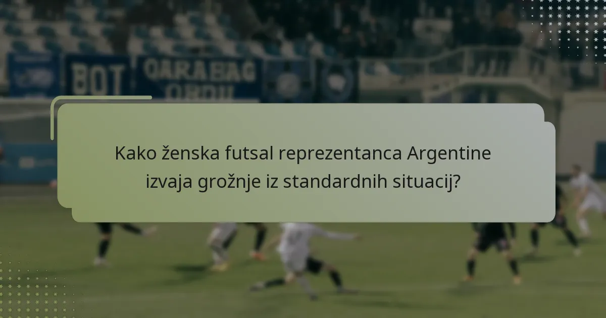 Kako ženska futsal reprezentanca Argentine izvaja grožnje iz standardnih situacij?