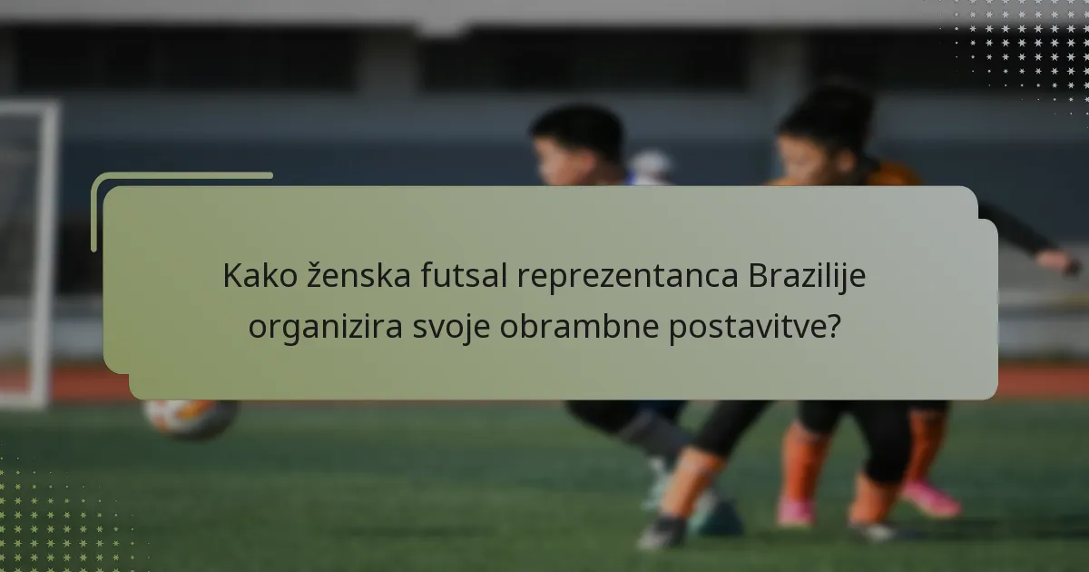 Kako ženska futsal reprezentanca Brazilije organizira svoje obrambne postavitve?