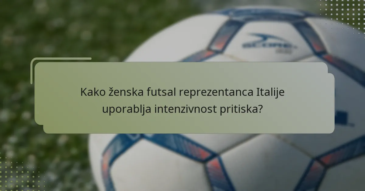 Kako ženska futsal reprezentanca Italije uporablja intenzivnost pritiska?