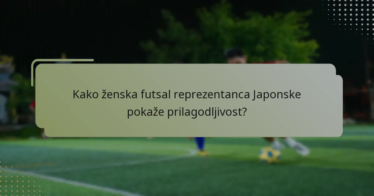 Kako ženska futsal reprezentanca Japonske pokaže prilagodljivost?