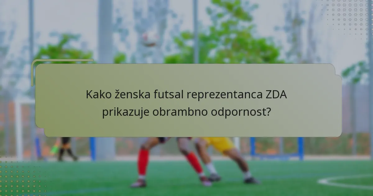 Kako ženska futsal reprezentanca ZDA prikazuje obrambno odpornost?