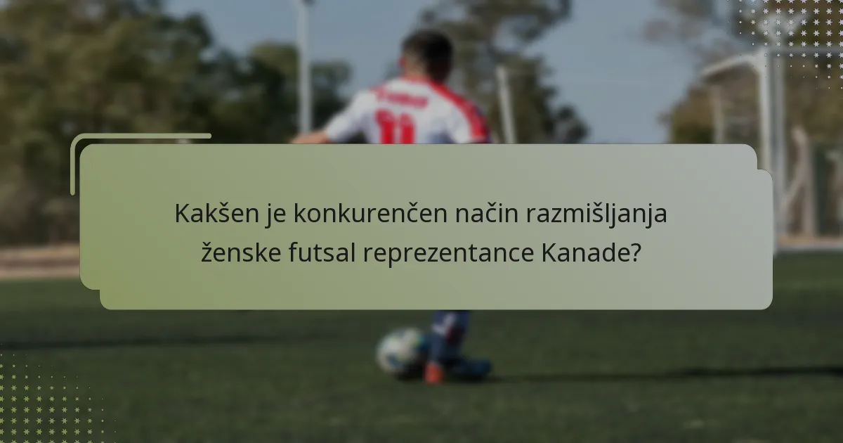 Kakšen je konkurenčen način razmišljanja ženske futsal reprezentance Kanade?