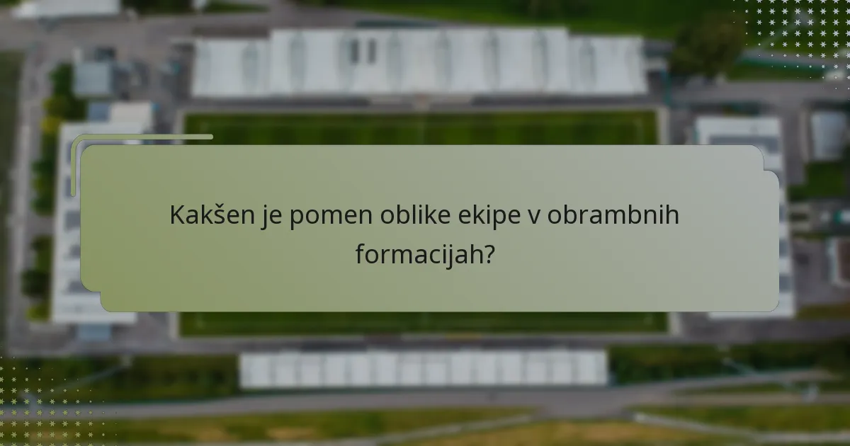 Kakšen je pomen oblike ekipe v obrambnih formacijah?