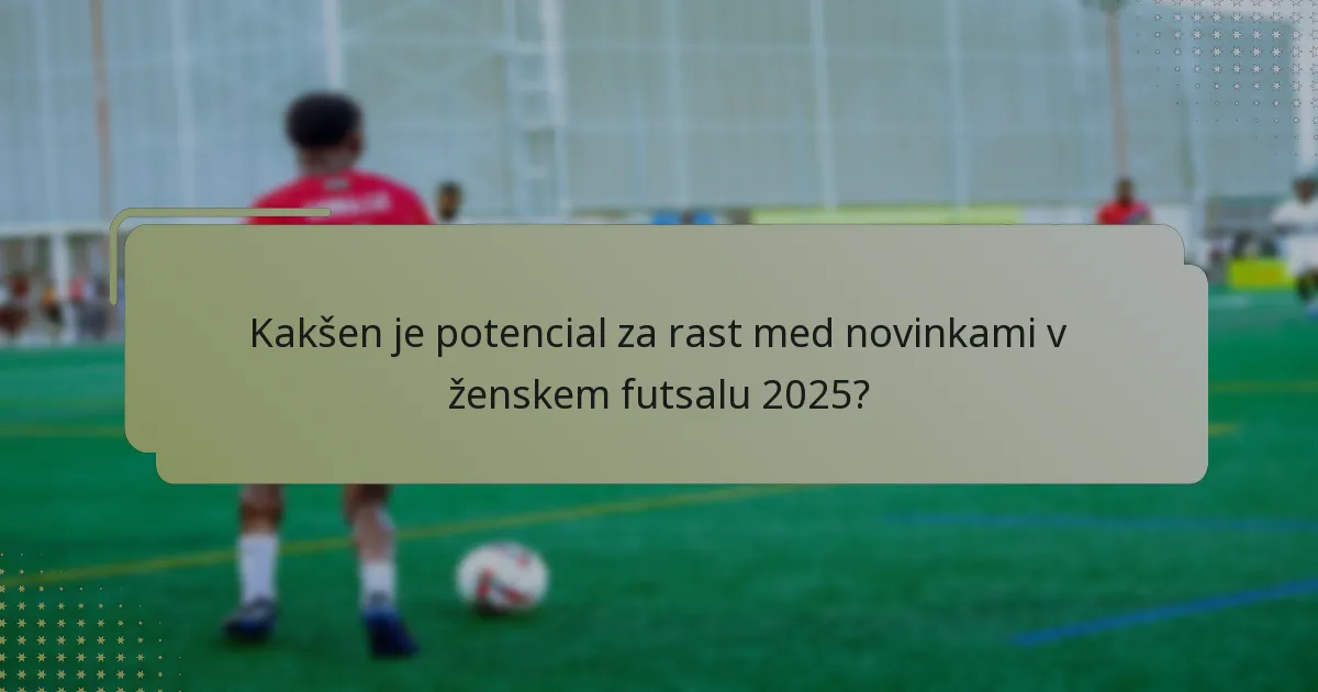 Kakšen je potencial za rast med novinkami v ženskem futsalu 2025?