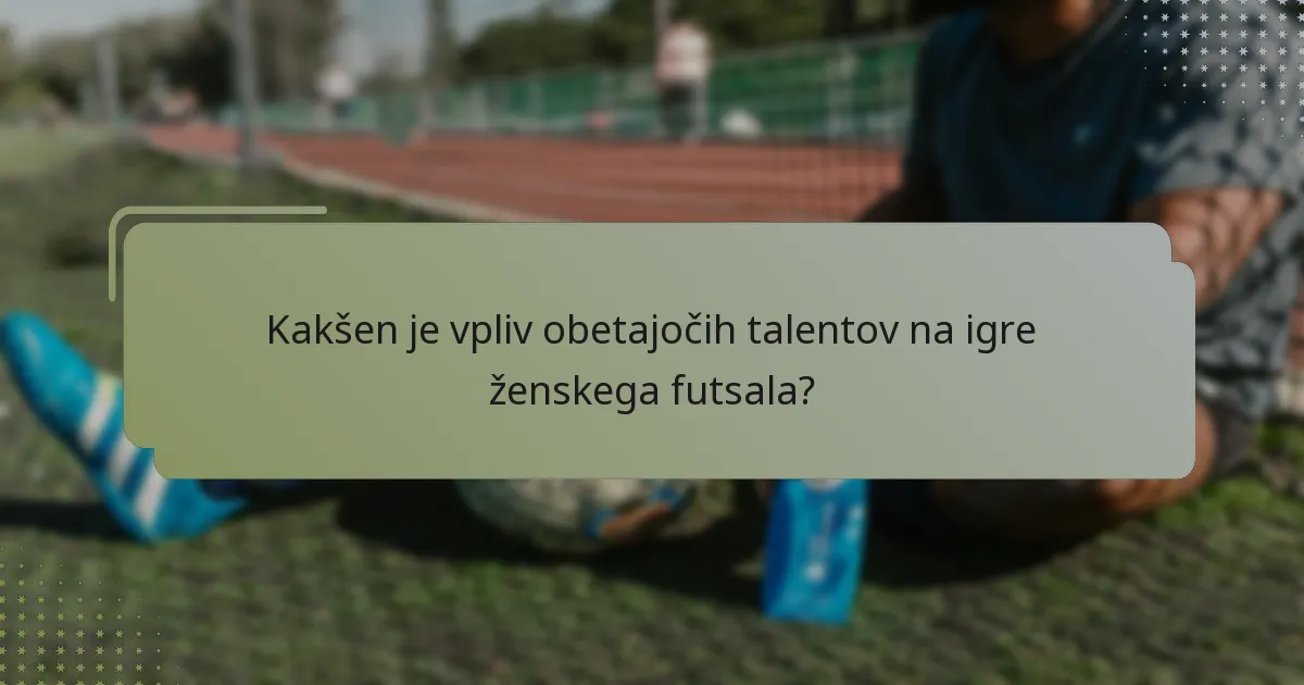 Kakšen je vpliv obetajočih talentov na igre ženskega futsala?