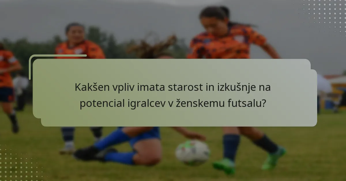 Kakšen vpliv imata starost in izkušnje na potencial igralcev v ženskemu futsalu?