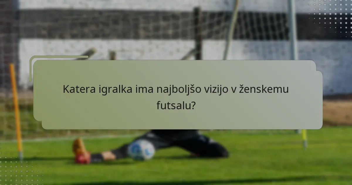 Katera igralka ima najboljšo vizijo v ženskemu futsalu?