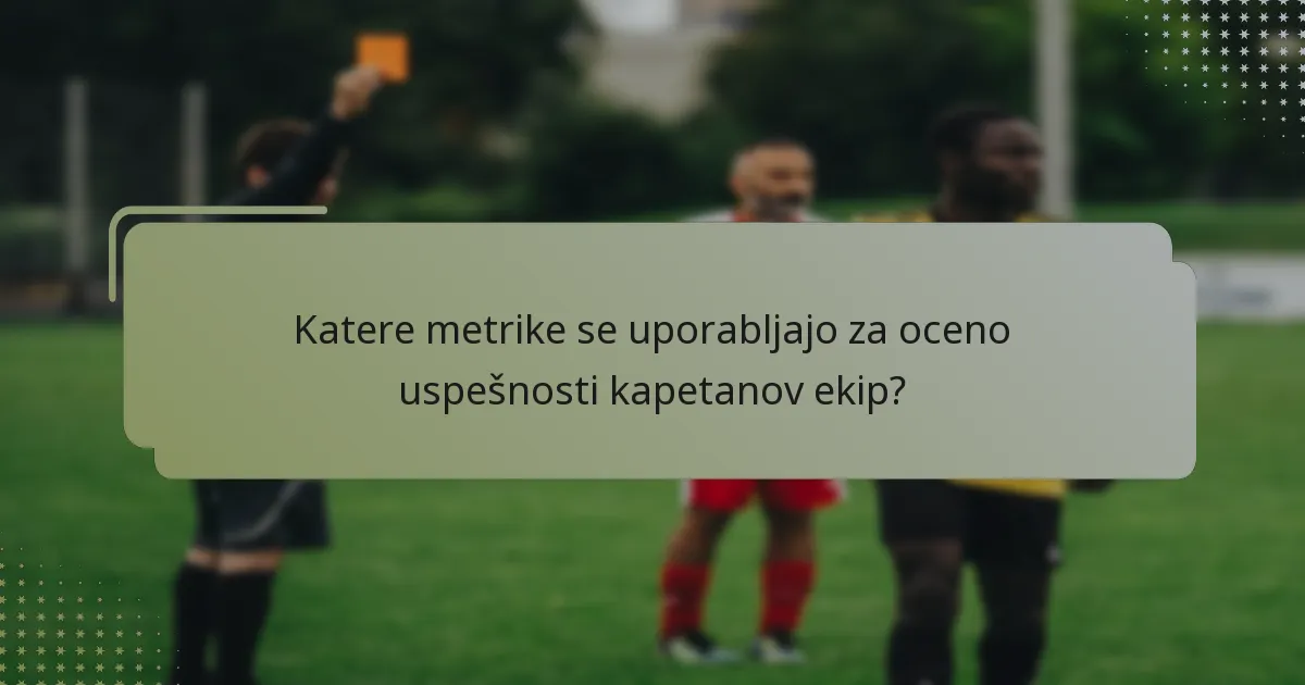 Katere metrike se uporabljajo za oceno uspešnosti kapetanov ekip?