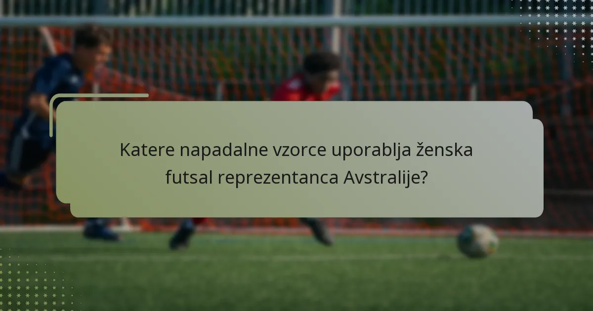 Katere napadalne vzorce uporablja ženska futsal reprezentanca Avstralije?