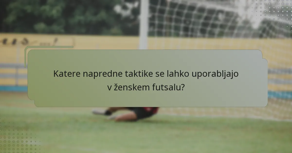 Katere napredne taktike se lahko uporabljajo v ženskem futsalu?